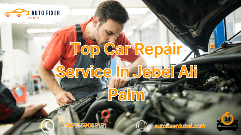 Top Car Repair Service In Jebel Ali Palm