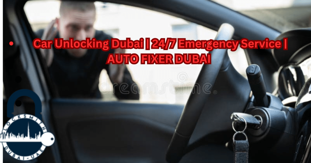 Car Unlocking Dubai | 24/7 Emergency Service | auto fixer dubai